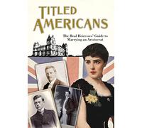 Titled Americans, 1890: A list of American ladies who have married foreigners of rank (Old House Projects)