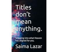 Titles don't mean anything.: Stepping into what Heaven has aligned for you.