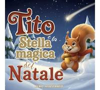 Tito e la Stella magica del Natale: libro illustrato di Natale per bambini sul valore della generosità, con giochi e attività | A COLORI (Le Avventure di Tito)