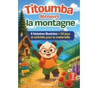 Titoumba découvre la montagne: Cahier d'activités pour la maternelle avec 8 histoires illustrées - Jeux éducatifs et émotions pour les enfants de 3 à ... Moyenne Section) (Les aventures de Titoumba)