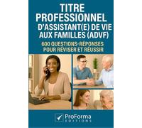 Titre Professionnel Assistant(e) De Vie aux Familles: 600 questions réponses pour réviser et réussir le Titre professionnel ADVF (ProForma Editions)