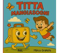 Titta Mangiasogni: libro illustrato della buonanotte per bambini dai 3 ai 6 anni con anche pagine da colorare: Favola rassicurante contro i brutti sogni per la nanna dei bambini