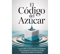 Título: El Código del Azúcar: Subtítulo: La Guía Definitiva para Revertir la Prediabetes y la Resistencia a la Insulina en 30 Días (Incluso si Odias las Dietas)