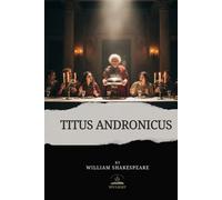 Titus Andronicus: The Complete, Unaltered Tragedy of Revenge and Madness