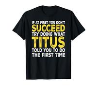 Titus - If at First You Don't Succeed Try Doing What T-Shirt