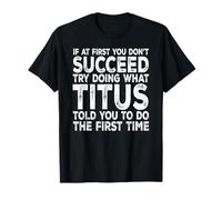 Titus - If at First You Don't Succeed Try Doing What T-Shirt