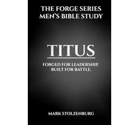 Titus: Men’s Bible Study, The Forge Series: A 7 Lesson Study and 21 Day Devotional for Christian Men Who Want Biblical Strength and Godly Leadership
