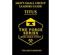 Titus: Men’s Small Group Study, Leaders Guide, The Forge Series: An 8 Week Discussion Guide and 21 Day Devotional for Men Building Brotherhood and ... (The Forge: Men' Small Group Bible Study)