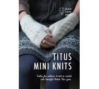 Titus Mini Knits: Twelve Fun Patterns to Knit or Crochet with Beautiful British Titus Yarn