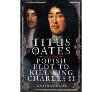 Titus Oates and the Popish Plot to Kill King Charles II