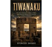 Tiwanaku: The Rise, Expansion, Culture, Collapse, and Enduring Influence of an Ancient Andean Civilization