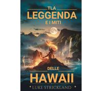 TLA LEGGENDA E I MITI DELLE HAWAII: Svelare antiche storie di dei, eroi e tradizioni sacre che hanno plasmato lo spirito Aloha