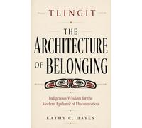 Tlingit: The Architecture of Belonging: Indigenous Wisdom for the Modern Epidemic of Disconnection