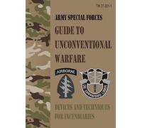 TM 31-201-1 Army Special Forces Guide to Unconventional Warfare: Devices and Techniques for Incendiaries - Field Pocket Size