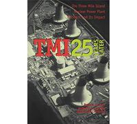 TMI 25 Years Later: The Three Mile Island Nuclear Power Plant Accident and Its Impact