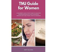 TMJ Guide for Women: A Beginner's Quick Start Guide to Managing Temporomandibular Joint Disorders Through Diet and Other Lifestyle Remedies