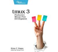tmux 3: Productive Mouse-Free Development (Pragmatic Programmers)