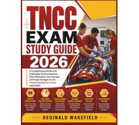 TNCC Exam Study Guide 2026: A Comprehensive Review with Challenging Practice Questions, Clear Explanations, Key Concepts, and Proven Strategies for the Trauma Nursing Core Course examination