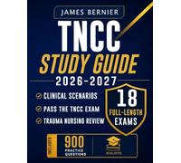 TNCC Study Guide 2026-2027: Exam Prep with 18 Full-Length Exams, 900 Practice Questions, Trauma Nursing Review, Clinical Scenarios, and Rationales to Pass the Trauma Nursing Core Course