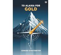 To Alaska For GoldOr The Fortune Hunters Of The Yukon (Edition1)