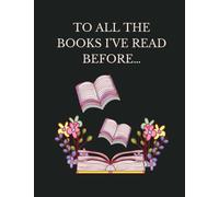 To All the Books I've Read Before...: Book Reading Logbook, Keep Track of All The Books You've Read and Make Notes about Each One of Them: Book ... Jot Down Your Books and Short Stories