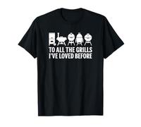 to All The Grills I've Loved Before T-Shirt