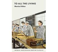 To All the Living: 11 (Imperial War Museum Wartime Classics)