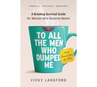 To All the Men Who Dumped Me (And Thank You for That): A Breakup Survival Guide for Women Who Deserve Better