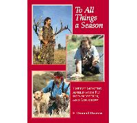 To All Things a Season: Twelve Months Afield With Fly Rod, Shotgun, and Longbow