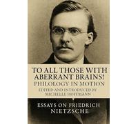 To all Those with Aberrant Brains!: The Complete Works of Freidrich Nietzche