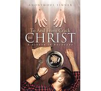 To And From Crack To Christ: A Sinner In Recovery