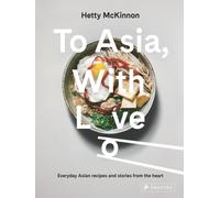To Asia, With Love : Everyday Asian Recipes and Stories From the Heart