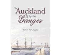 To Auckland by the Ganges: The Journal of a Sea Voyage to New Zealand in 1863