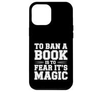 To Ban A Book Is To Fear It's Magic Reader Library - Case for iPhone 12 Pro Max