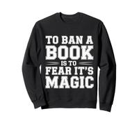 To Ban A Book Is To Fear It's Magic Reader Library - Sweatshirt