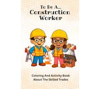 To Be A: Construction Worker: Coloring and Activity Book about the skilled trades