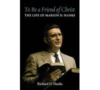 To Be a Friend of Christ: The Life of Marion D. Hanks