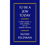 To Be a Jew Today: A New Guide to God, Israel, and the Jewish People