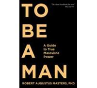 To Be a Man by Robert Augustus Masters