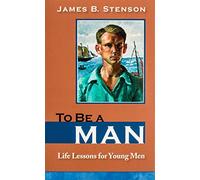 To Be a Man : Life Lessons for Young Men