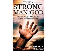 To Be A Strong Man Of God: The 100 Most Important Bible Verses for Men (Devotionals For Men Christian / Bible Study For Men)