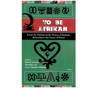 To Be Afrikan: Essays by Afrikan in the Process of Sankofa (Returning to Our Source of Power, Volume 1)