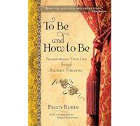 To be and How to be: Transforming Your Life Through the Nine Powers of Sacred Theatre: Transforming Your Life Through Sacred Theatre
