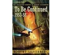 To Be Continued (Collected Stories of Robert Silverberg)