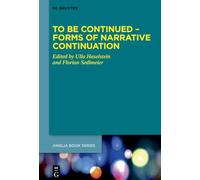 To Be Continued - Forms of Narrative Continuation (Buchreihe Der Anglia / Anglia Book Series, 89)