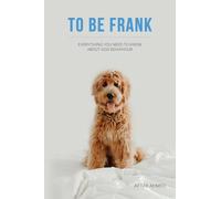 To Be Frank: Everything You Need To Know About Dog Behaviour