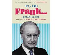 To Be Frank... The Authorised Biography of Frank Thornton