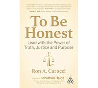 To Be Honest: Lead with the Power of Truth, Justice and Purpose