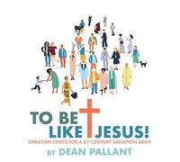 To be like Jesus - Christian Ethics for a 21st Century Salvation Army
