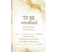 TO BE monetized: Brilliant Sparks. Future Returns. - Notebook for Manifesting Generators with Million-Dollar Ideas